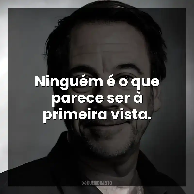 Ninguém é o que parece ser à primeira vista.