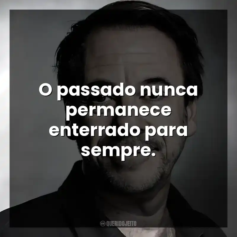 O passado nunca permanece enterrado para sempre.