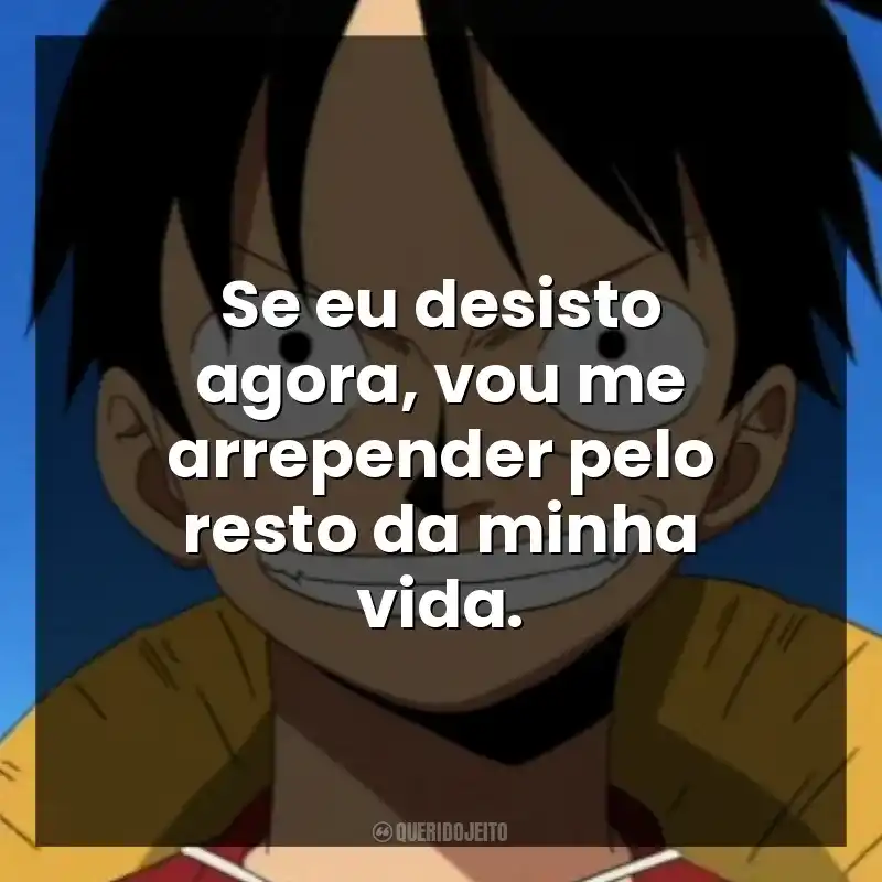 Se eu desisto agora, vou me arrepender pelo resto da minha vida.