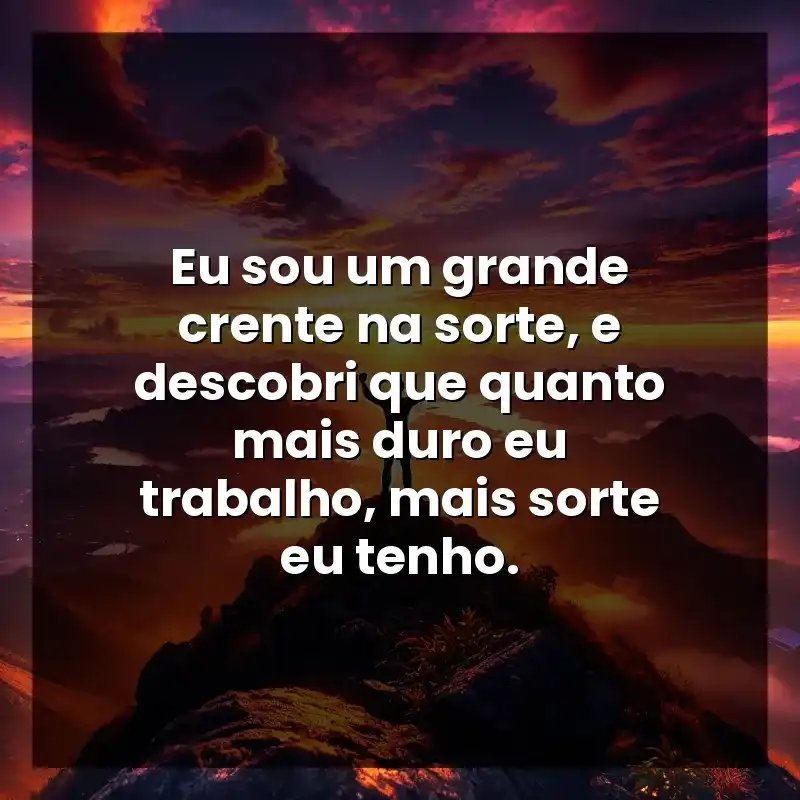 Eu sou um grande crente na sorte, e descobri que quanto mais duro eu trabalho, mais sorte eu tenho.