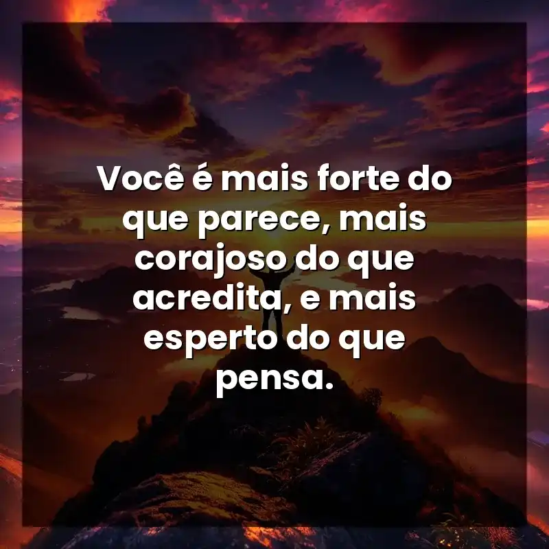 Frases de Motivacionais frases: Você é mais forte do que parece, mais corajoso do que acredita, e mais esperto do que pensa.