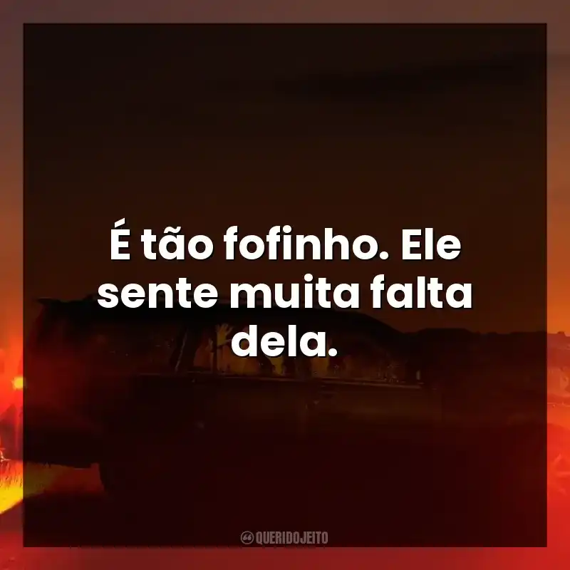 É tão fofinho. Ele sente muita falta dela.