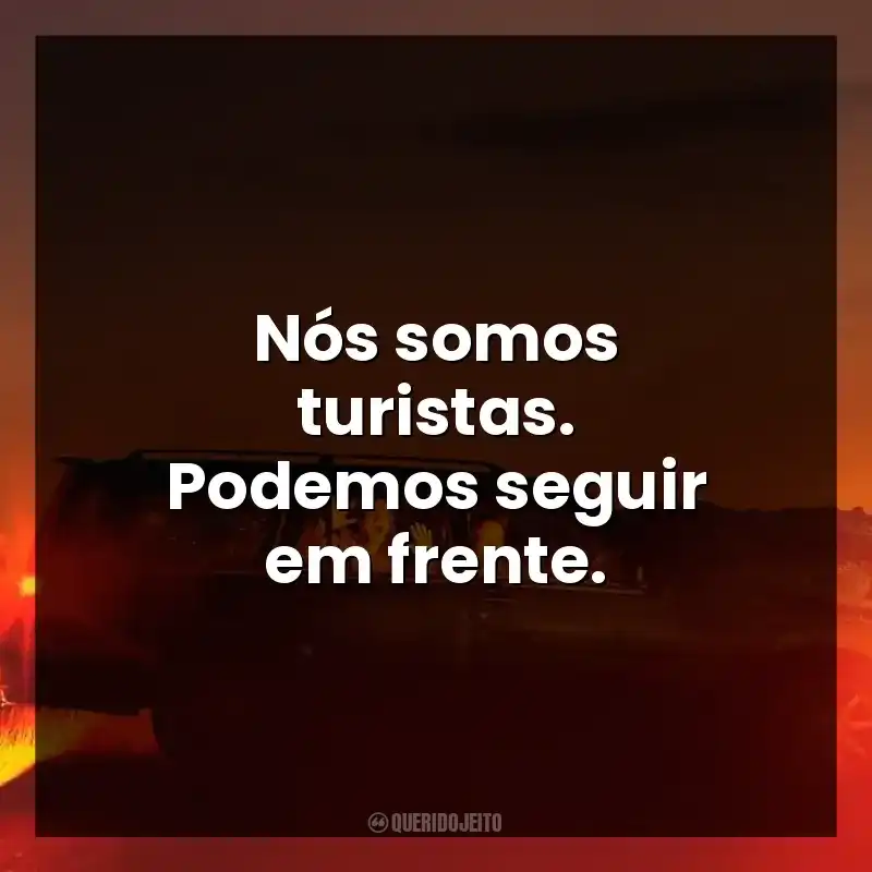 Nós somos turistas. Podemos seguir em frente.