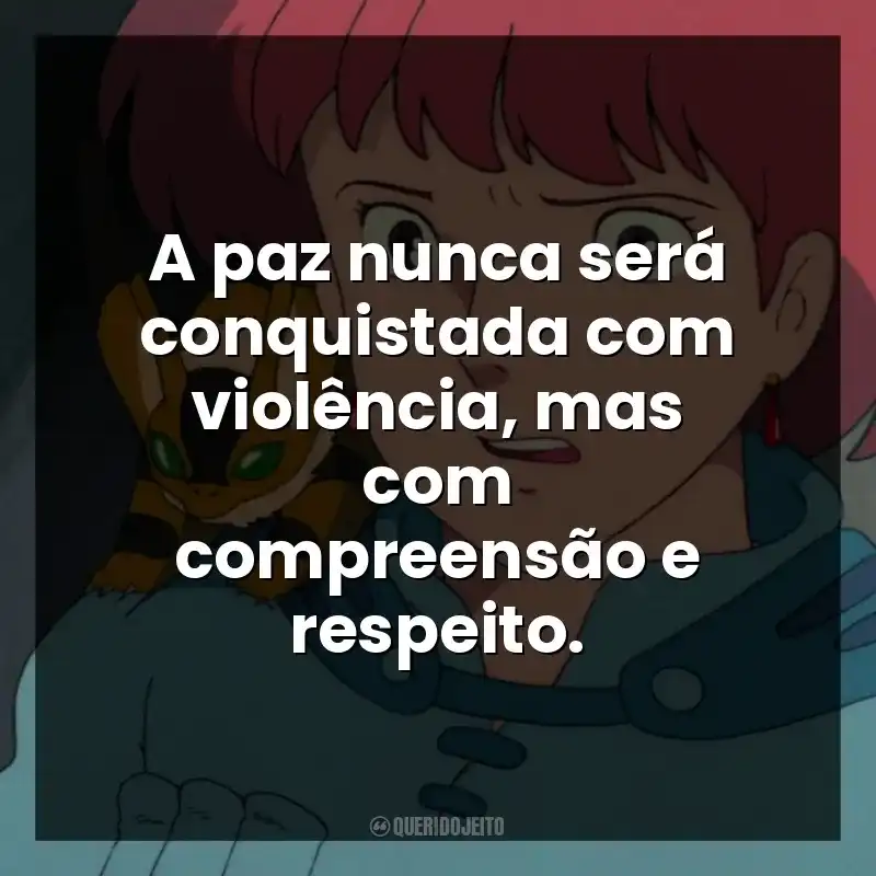 A paz nunca será conquistada com violência, mas com compreensão e respeito.