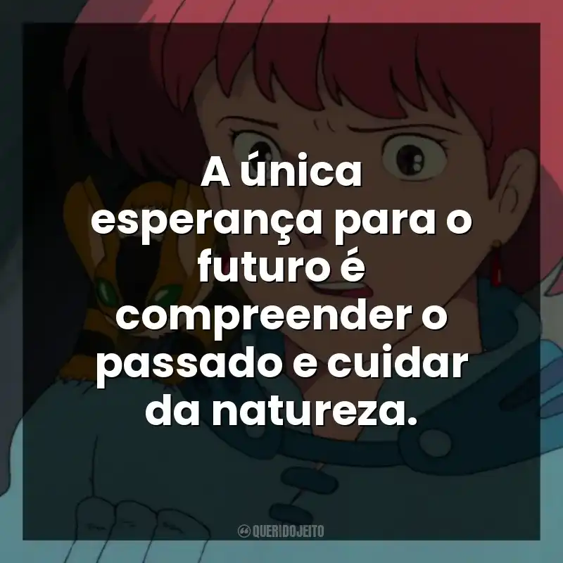 A única esperança para o futuro é compreender o passado e cuidar da natureza.