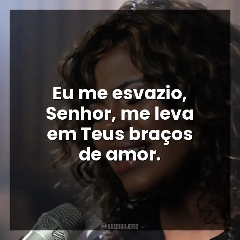 Eu me esvazio, Senhor, me leva em Teus braços de amor.