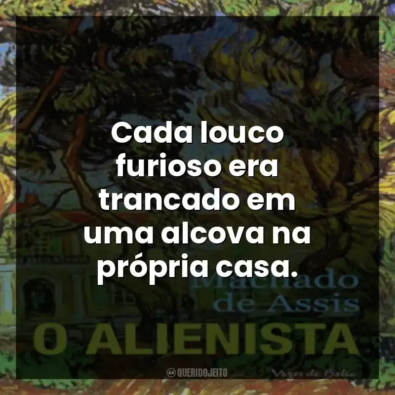 Cada louco furioso era trancado em uma alcova na própria casa.