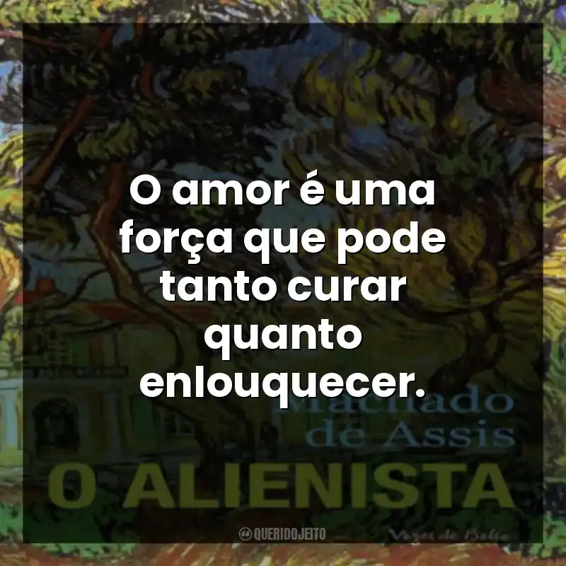 O amor é uma força que pode tanto curar quanto enlouquecer.