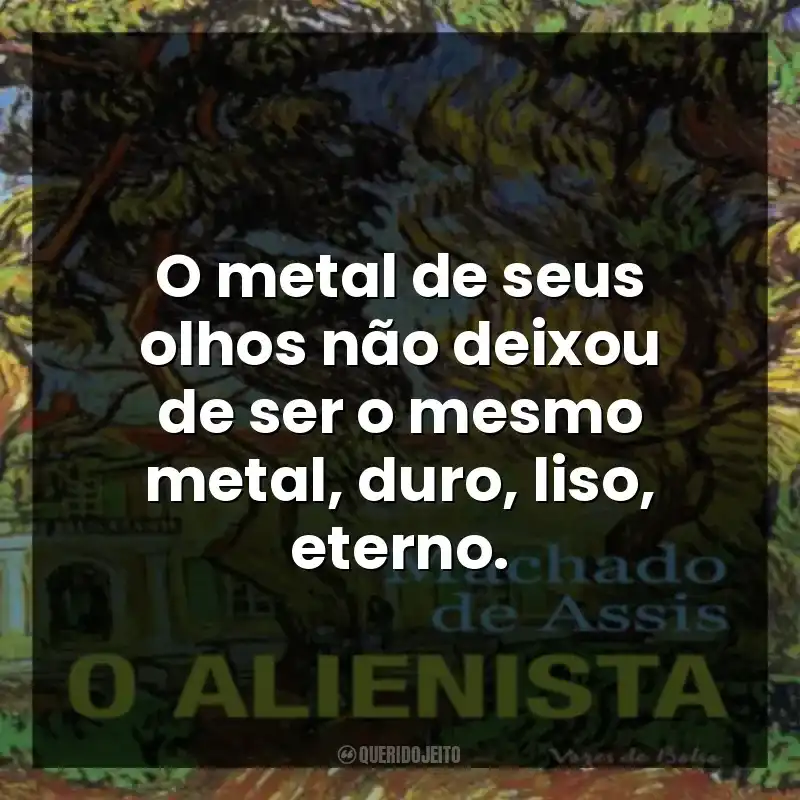 O metal de seus olhos não deixou de ser o mesmo metal, duro, liso, eterno.