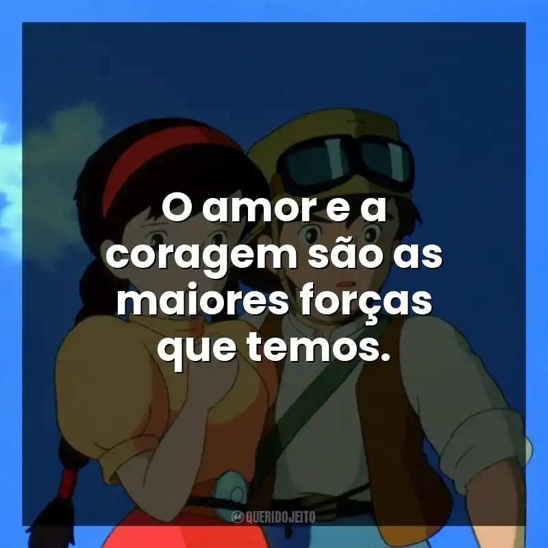 O amor e a coragem são as maiores forças que temos.