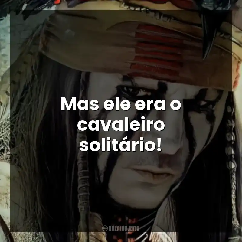 Mas ele era o cavaleiro solitário!