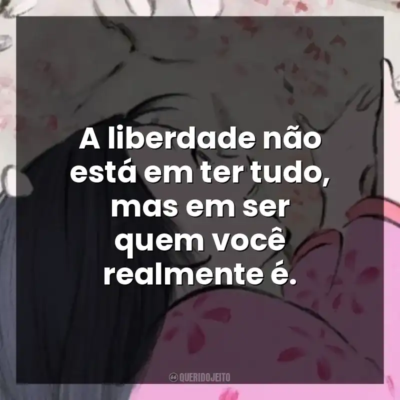 A liberdade não está em ter tudo, mas em ser quem você realmente é.