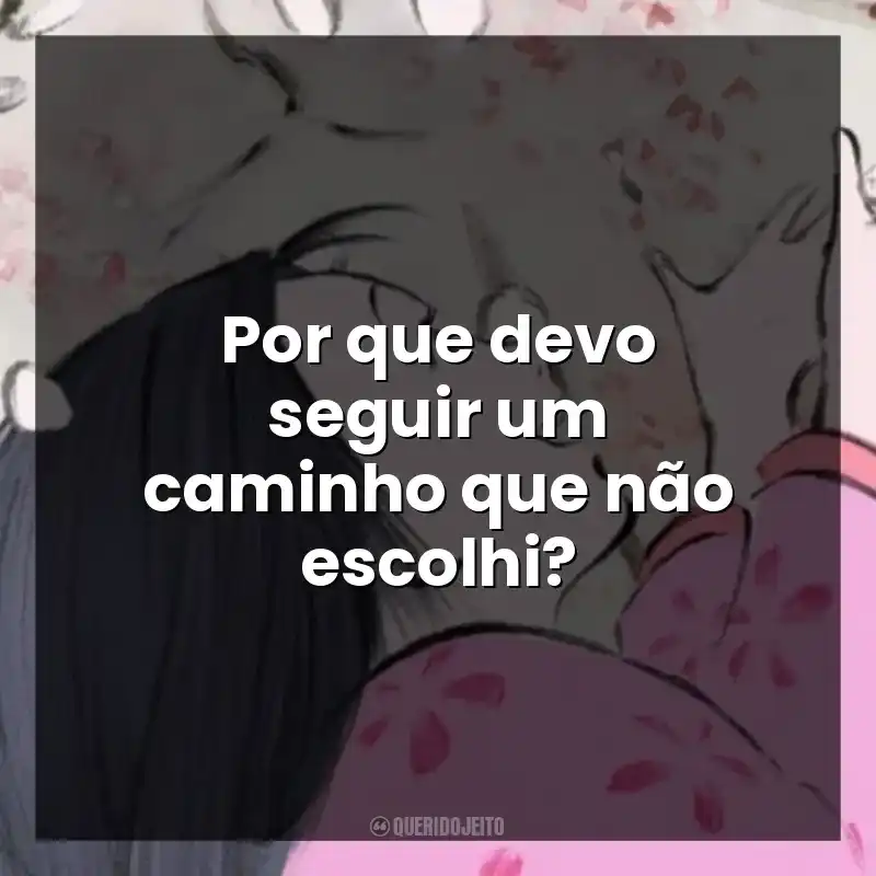 Frases de O Conto da Princesa Kaguya filme: Por que devo seguir um caminho que não escolhi?