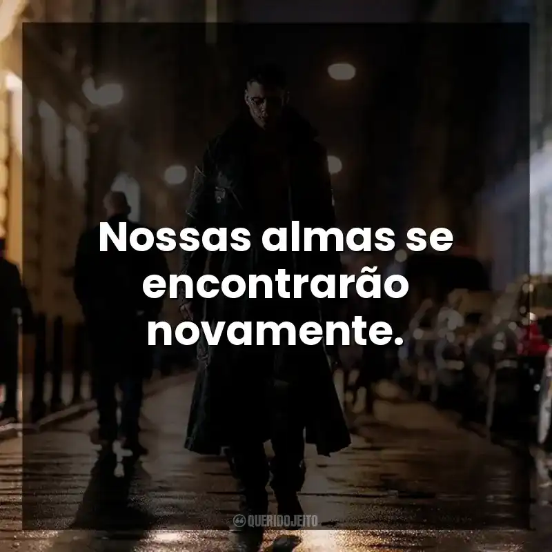 Nossas almas se encontrarão novamente.