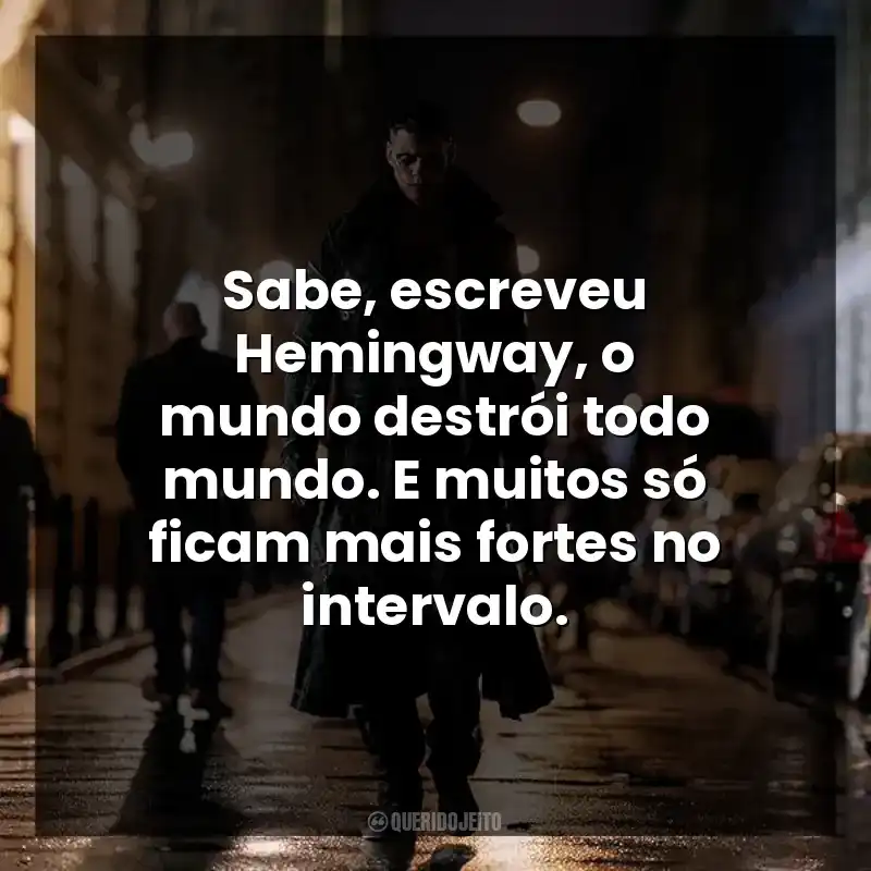 Sabe, escreveu Hemingway, o mundo destrói todo mundo. E muitos só ficam mais fortes no intervalo.