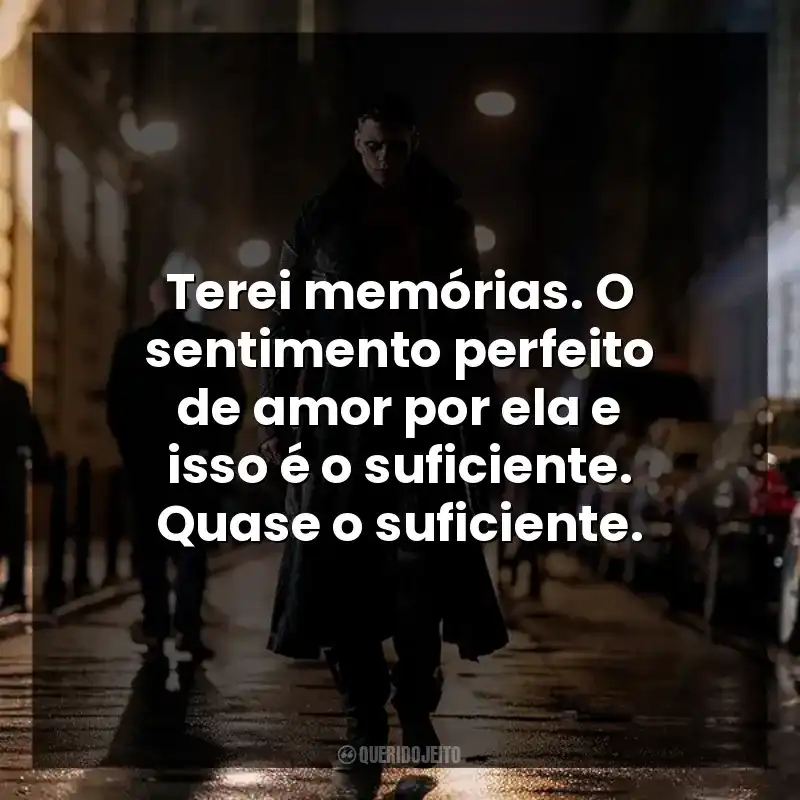 Terei memórias. O sentimento perfeito de amor por ela e isso é o suficiente. Quase o suficiente.