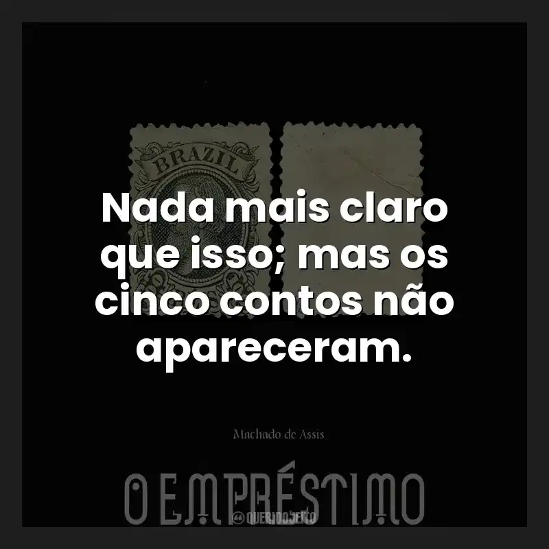 Nada mais claro que isso; mas os cinco contos não apareceram.