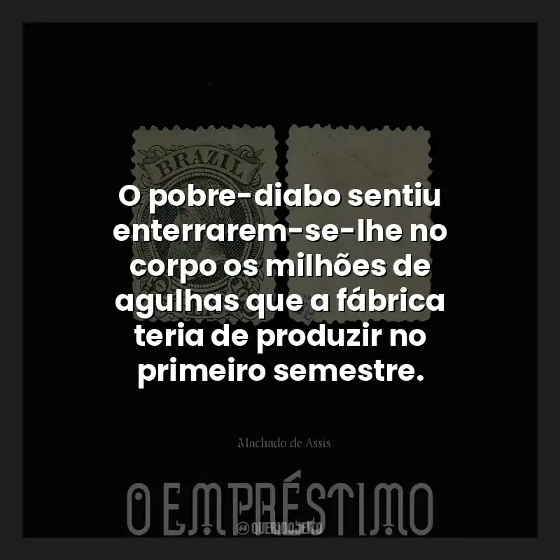O pobre-diabo sentiu enterrarem-se-lhe no corpo os milhões de agulhas que a fábrica teria de produzir no primeiro semestre.