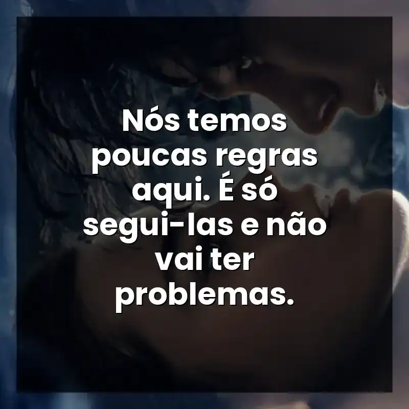 Nós temos poucas regras aqui. É só segui-las e não vai ter problemas.