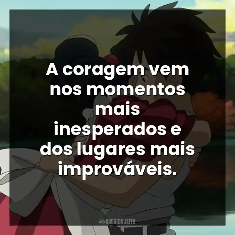 Frases do Filme O Menino e a Garça: A coragem vem nos momentos mais inesperados e dos lugares mais improváveis.