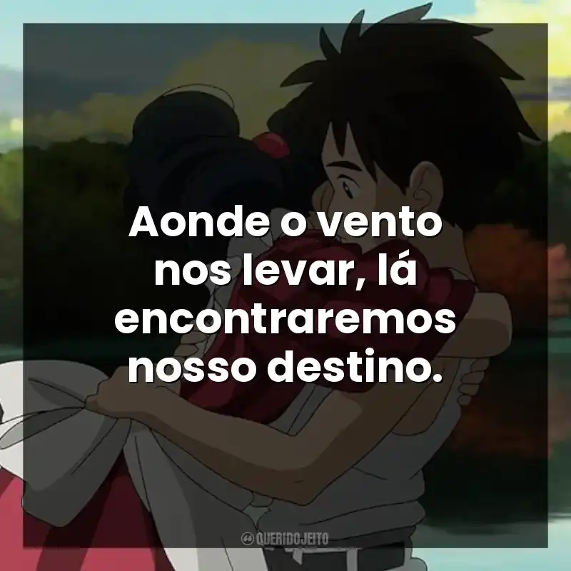 Aonde o vento nos levar, lá encontraremos nosso destino.