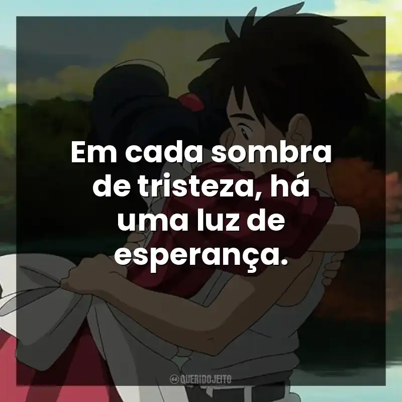 Em cada sombra de tristeza, há uma luz de esperança.
