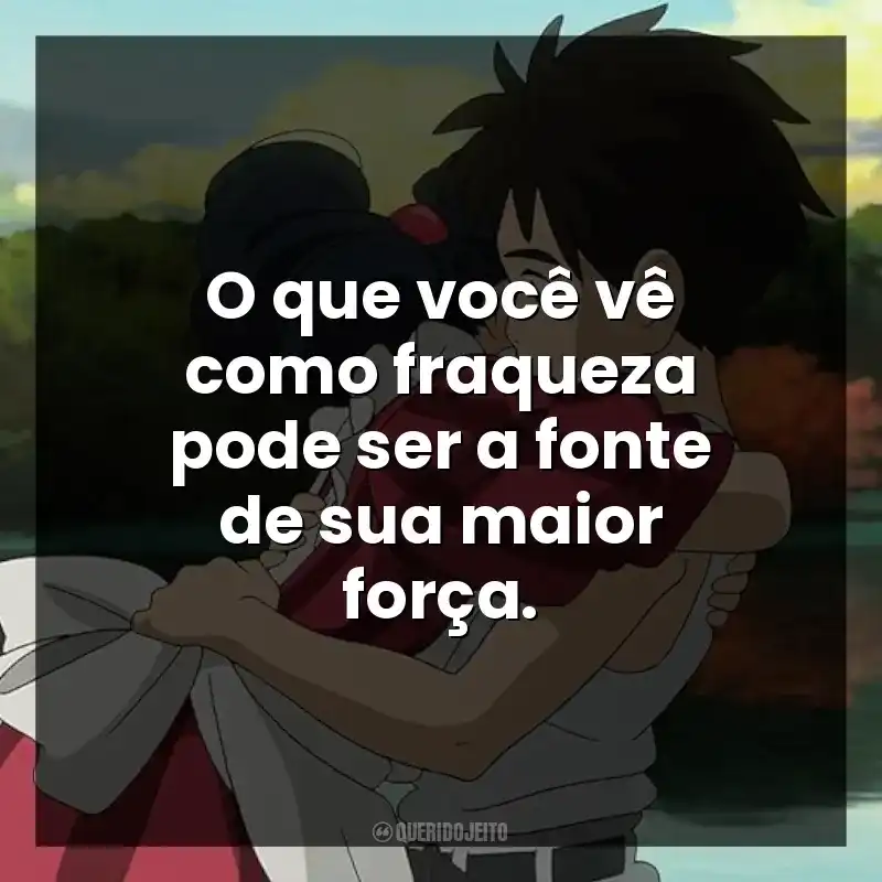 O que você vê como fraqueza pode ser a fonte de sua maior força.