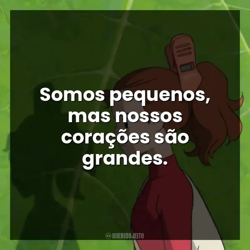 Somos pequenos, mas nossos corações são grandes.