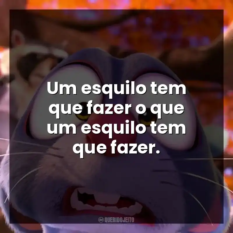 Um esquilo tem que fazer o que um esquilo tem que fazer.