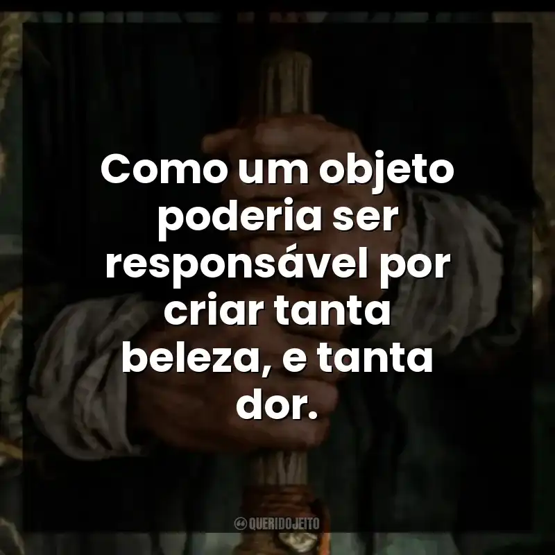 Frases da Série O Senhor dos Anéis: Os Anéis de Poder: Como um objeto poderia ser responsável por criar tanta beleza, e tanta dor.