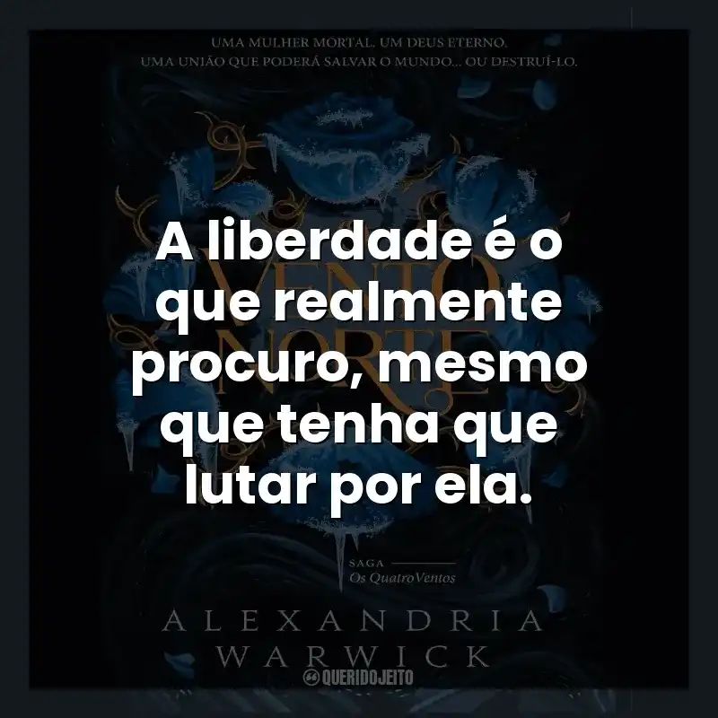 A liberdade é o que realmente procuro, mesmo que tenha que lutar por ela.