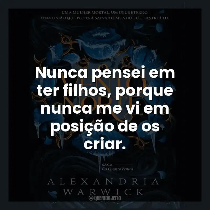 Nunca pensei em ter filhos, porque nunca me vi em posição de os criar.