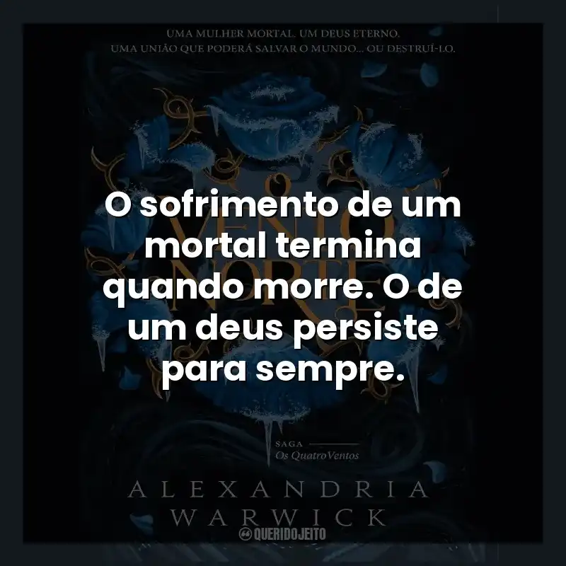 O sofrimento de um mortal termina quando morre. O de um deus persiste para sempre.
