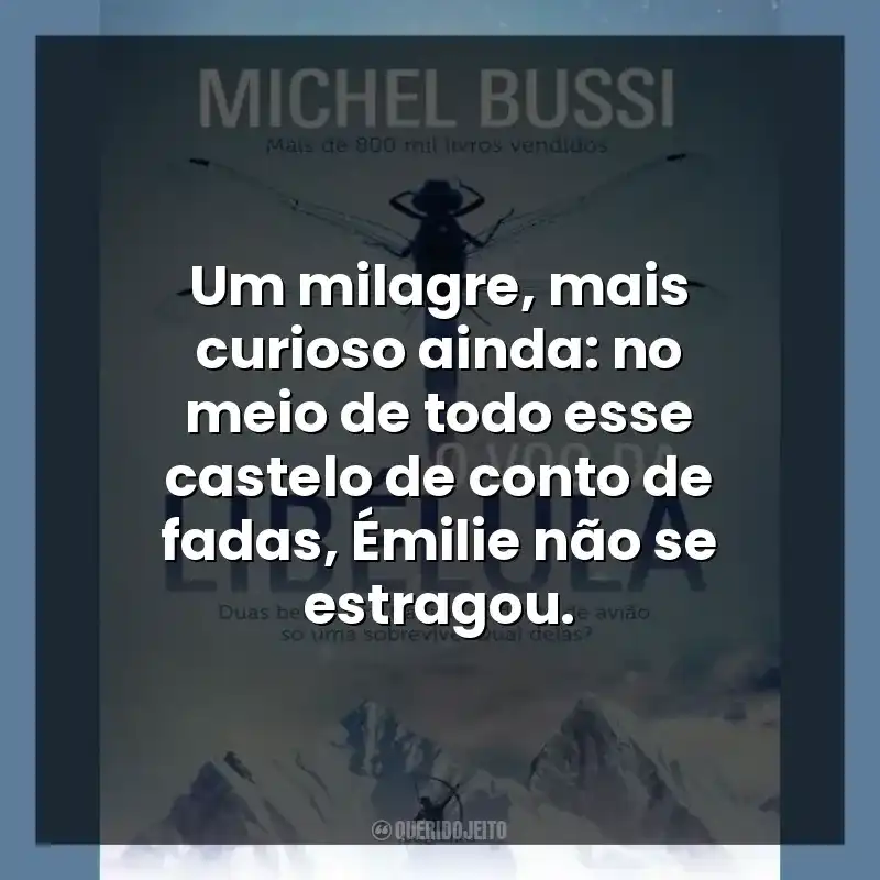 O Voo da Libélula frases do livro: Um milagre, mais curioso ainda: no meio de todo esse castelo de conto de fadas, Émilie não se estragou.