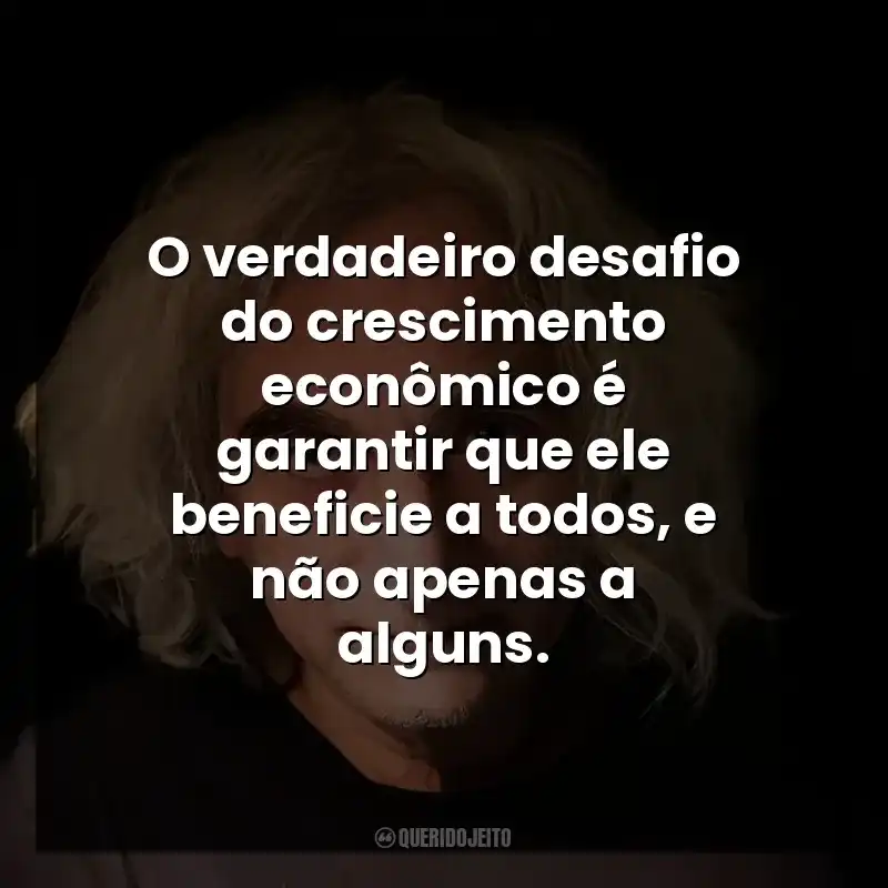 O verdadeiro desafio do crescimento econômico é garantir que ele beneficie a todos, e não apenas a alguns.