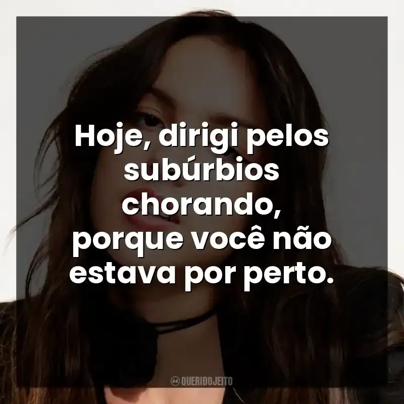 Hoje, dirigi pelos subúrbios chorando, porque você não estava por perto.