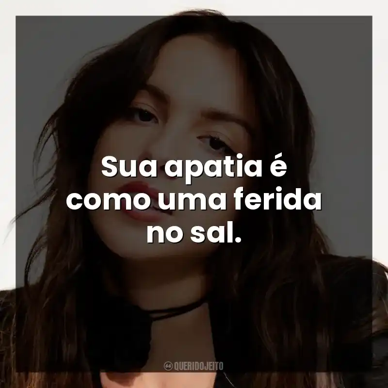 Sua apatia é como uma ferida no sal.