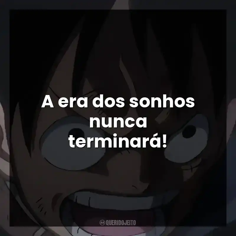A era dos sonhos nunca terminará!