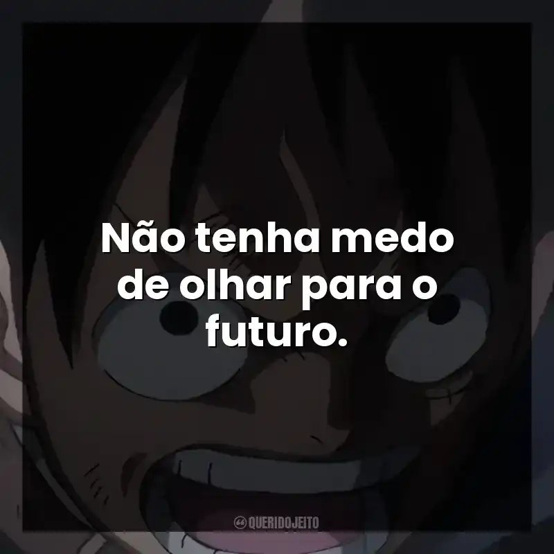 Não tenha medo de olhar para o futuro.