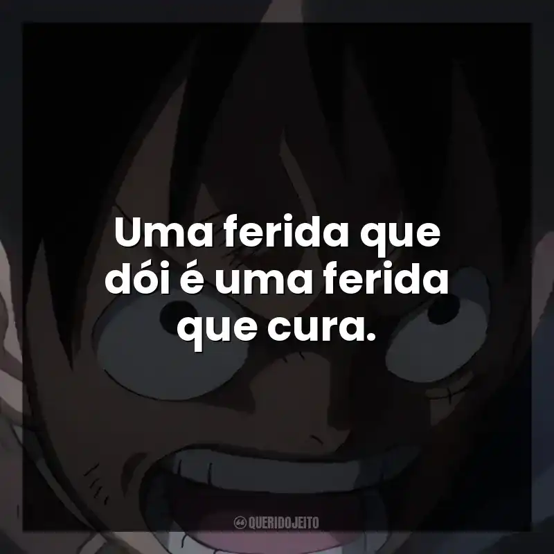 Uma ferida que dói é uma ferida que cura.