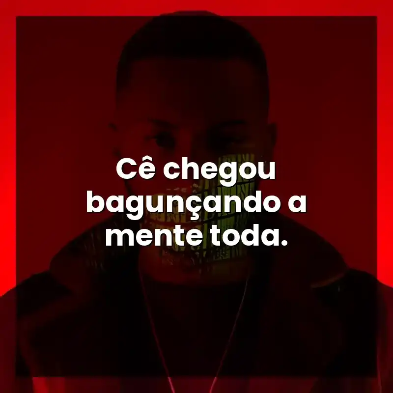Cê chegou bagunçando a mente toda.