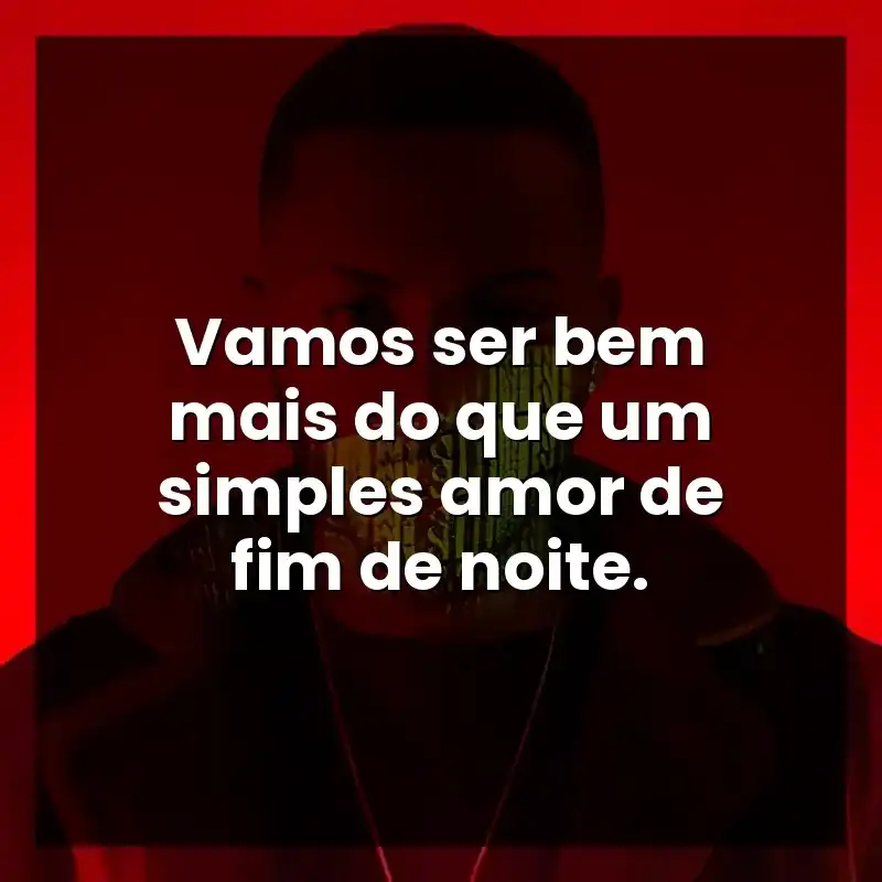 Vamos ser bem mais do que um simples amor de fim de noite. – Orochi