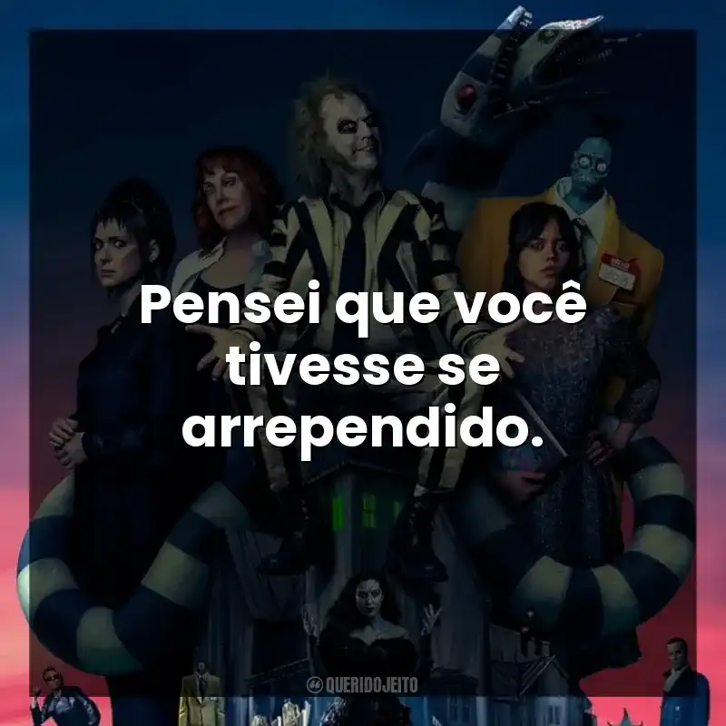 Pensei que você tivesse se arrependido.