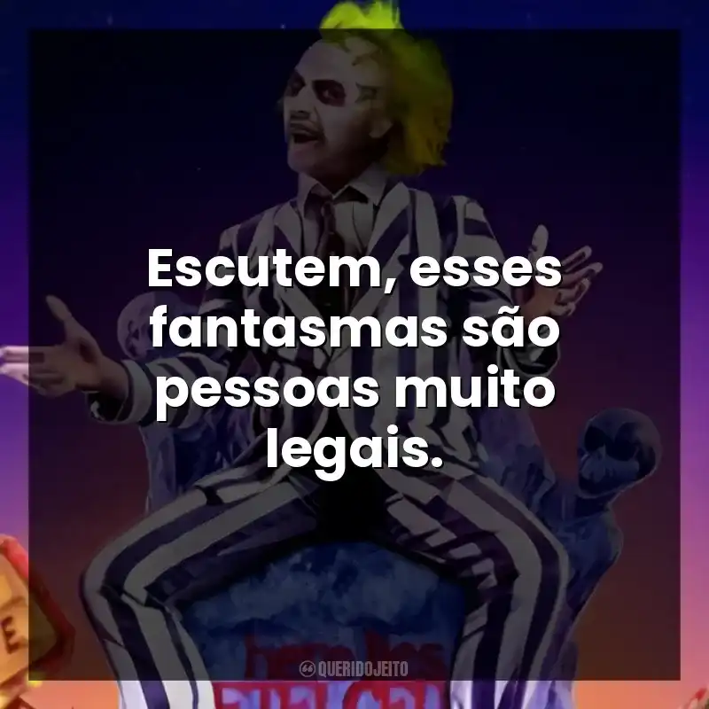 Escutem, esses fantasmas são pessoas muito legais.
