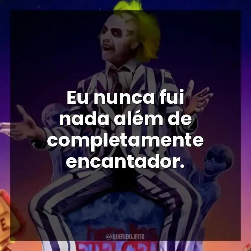Eu nunca fui nada além de completamente encantador.