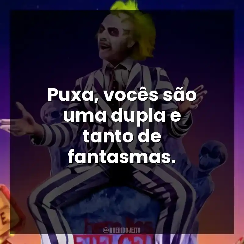 Puxa, vocês são uma dupla e tanto de fantasmas.