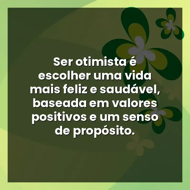 Ser otimista é escolher uma vida mais feliz e saudável, baseada em valores positivos e um senso de propósito.