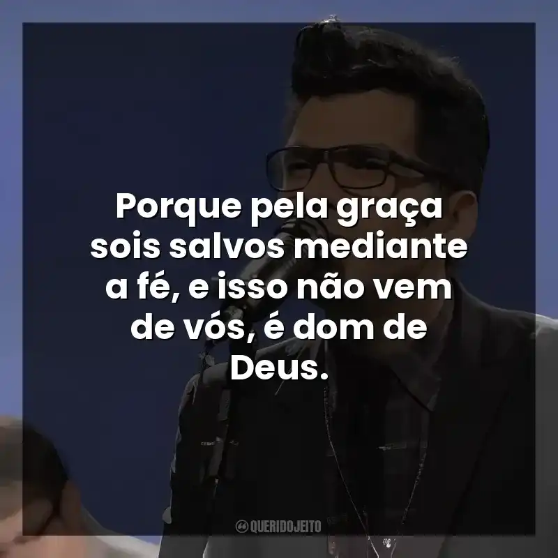 Porque pela graça sois salvos mediante a fé, e isso não vem de vós, é dom de Deus.