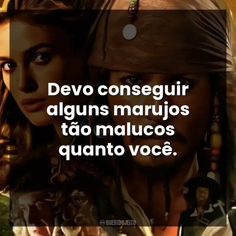 Devo conseguir alguns marujos tão malucos quanto você.