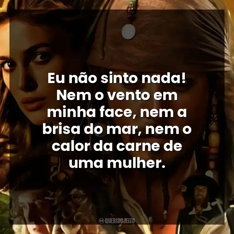 Eu não sinto nada! Nem o vento em minha face, nem a brisa do mar, nem o calor da carne de uma mulher.